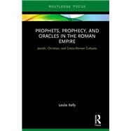 Prophets, Prophecy, and Oracles in the Roman Empire: Jewish, Christian, and Greco-Roman Cultures by Kelly; Leslie, 9780815373438
