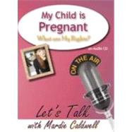 My Child Is Pregnant. What Are My Rights? by CALDWELL MARDIE, 9780970573438