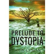 Prelude to Dystopia by Lyman, John, 9781522823438