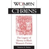 Women in Chains : The Legacy of Slavery in Black Women's Fiction by Patton, Venetria K., 9780791443439