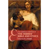 The Cambridge Companion to the Hebrew Bible and Ethics by John Boswell; Jack Corbett; R. A. W. Rhodes, 9781108473439