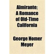Almirante: A Romance of Old-time California by Meyer, George Homer, 9781151873439