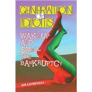 Generation of Idiots: Wake Up and Smell the Bankruptcy by Lauricella, Jim, 9781504923439