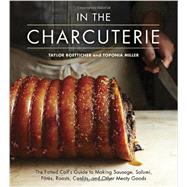 In The Charcuterie The Fatted Calf's Guide to Making Sausage, Salumi, Pates, Roasts, Confits, and Other Meaty Goods [A Cookbook] by Boetticher, Taylor; Miller, Toponia, 9781607743439