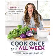 Cook Once, Eat All Week 26 Weeks of Gluten-Free, Affordable Meal Prep to Preserve Your Time & Sanity by Garcia, Cassy Joy, 9781628603439