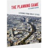 The Planning Game Lessons from Great Cities by Garvin, Alexander, 9780393733440