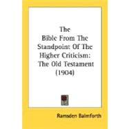 The Bible From The Standpoint Of The Higher Criticism: The Old Testament 1904 by Balmforth, Ramsden, 9780548713440