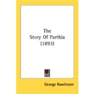 The Story Of Parthia by Rawlinson, George, 9780548883440