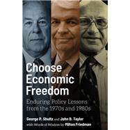 Choose Economic Freedom Enduring Policy Lessons from the 1970s and 1980s by Shultz, George P.; Taylor, John B.; Friedman, Milton, 9780817923440