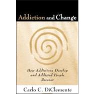Addiction and Change: How Addictions Develop and Addicted People Recover by DiClemente, Carlo C., 9781593853440