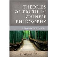 Theories of Truth in Chinese Philosophy A Comparative Approach by Mcleod, Alexus, 9781783483440