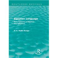Egyptian Language (Routledge Revivals): Easy Lessons in Egyptian Hieroglyphics by E A WALLIS BUDGE/NFA; SUB-RIGH, 9780415663441