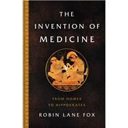 The Invention of Medicine From Homer to Hippocrates by Fox, Robin Lane, 9780465093441