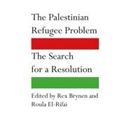 The Palestinian Refugee Problem The Search for a Resolution by Brynen, Rex; El-Rifai, Roula, 9780745333441