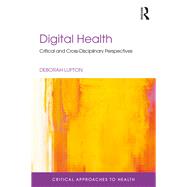 Digital Health: Critical and Cross-disciplinary perspectives by Lupton; Deborah, 9781138123441