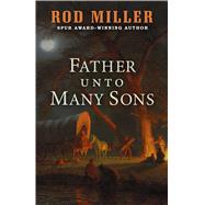 Father Unto Many Sons by Miller, Rod, 9781432843441