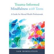 Trauma-Informed Mindfulness With Teens A Guide for Mental Health Professionals by Himelstein, Sam, 9780393713442