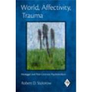 World, Affectivity, Trauma: Heidegger and Post-Cartesian Psychoanalysis by Stolorow; Robert D., 9780415893442