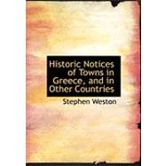 Historic Notices of Towns in Greece, and in Other Countries by Weston, Stephen, 9780554873442