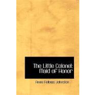 The Little Colonel: Maid of Honor by Johnston, Annie Fellows, 9781434673442