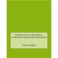 Essentials of Internal Communication Management by Stokes, Oscar C; London College of Information Technology, 9781508543442
