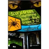 Scary, Gross, and Enlightening Books for Boys Grades 3-12 by Ford, Deborah B., 9781586833442