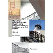 More Than Concrete Blocks: Dublin City's twentieth-century buildings and their stories Volume 1, 1900-40 by Rowley, Ellen, 9781902703442