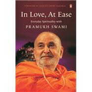 In Love, At Ease Everyday Spirituality with Pramukh Swami by Trivedi, Yogi, 9780143463443