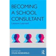 Becoming a School Consultant: Lessons Learned by Rosenfield; Sylvia, 9780415883443