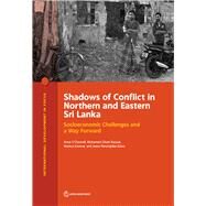 Shadows of Conflict in Northern and Eastern Sri Lanka Socioeconomic Challenges and a Way Forward by O'Donnell, Anna; Ghani Razaak, Mohamed; Kostner, Markus; Perumpillai-Essex, Jeeva, 9781464813443