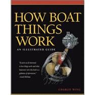 How Boat Things Work An Illustrated Guide by Wing, Charlie, 9780071493444