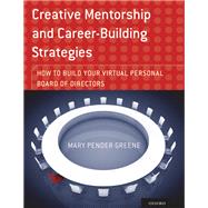 Creative Mentorship and Career-Building Strategies How to Build your Virtual Personal Board of Directors by Pender Greene, Mary, 9780199373444