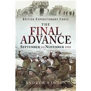 British Expeditionary Force The Final Advance by Rawson, Andrew, 9781526723444