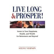 Live Long and Prosper Invest in Your Happiness, Health and Wealth for Retirement and Beyond by Vernon, Steve, 9780471683445