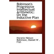 Robinson's Progressive Intellectual Arithmetic : On the Inductive Plan by Robinson, Nelson; Fish, Daniel W., 9780554463445