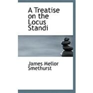 A Treatise on the Locus Standi by Smethurst, James Mellor, 9780554913445
