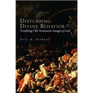 Disturbing Divine Behavior : Troubling Old Testament Images of God by Seibert, Eric A., 9780800663445