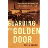 Guarding the Golden Door American Immigration Policy and Immigrants since 1882 by Daniels, Roger, 9780809053445
