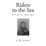 Riders to the Sea by Synge, John Millington, 9781502573445