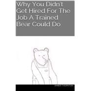 Why You Didn't Get Hired for the Job a Trained Bear Could Do by Thornton, Amber Lynn; Thornton, Sarah, 9781503183445