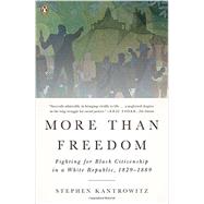 More Than Freedom Fighting for Black Citizenship in a White Republic, 1829-1889 by Kantrowitz, Stephen, 9780143123446