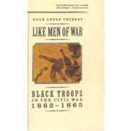 Like Men of War : Black Troops in the Civil War, 1862-1865 by Trudeau, Noah Andre, 9780316853446