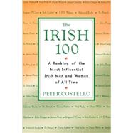 The Irish 100 A Ranking of the Most Influential Irish Men and Women of All Time by Costello, Peter, 9780806523446