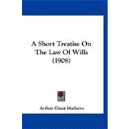 A Short Treatise on the Law of Wills by Mathews, Arthur Guest, 9781120253446