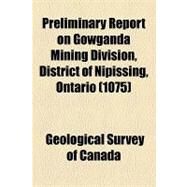 Preliminary Report on Gowganda Mining Division, District of Nipissing, Ontario by Geological Survey of Canada, 9781154463446