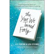 The Year We Turned Forty A Novel by Fenton, Liz; Steinke, Lisa, 9781476763446
