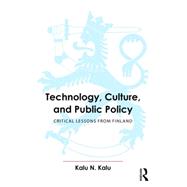 Technology, Culture, and Public Policy: Critical Lessons from Finland by Kalu; Kalu N., 9781482223446