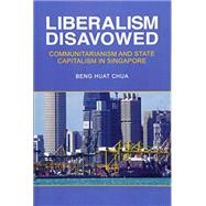 Liberalism Disavowed by Chua, Beng Huat, 9781501713446