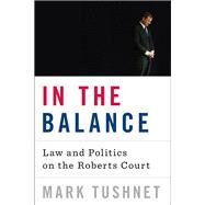 In the Balance Law and Politics on the Roberts Court by Tushnet, Mark, 9780393073447