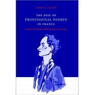 The Rise of Professional Women in France: Gender and Public Administration since 1830 by Linda L. Clark, 9780521773447